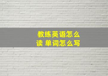 教练英语怎么读 单词怎么写